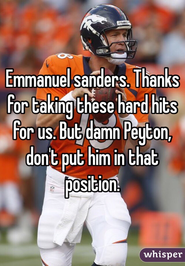 Emmanuel sanders. Thanks for taking these hard hits for us. But damn Peyton, don't put him in that position. 