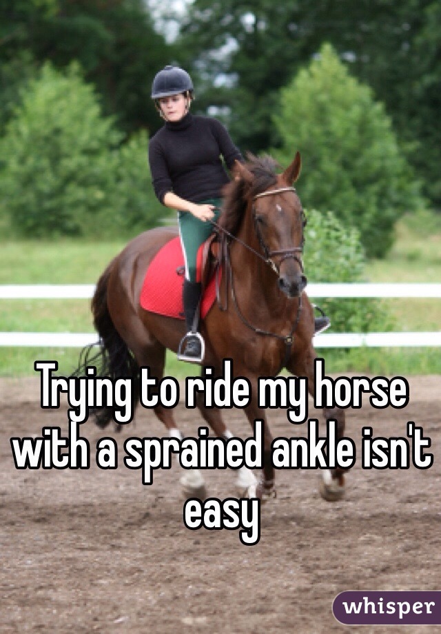 Trying to ride my horse with a sprained ankle isn't easy 