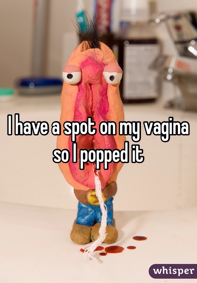 I have a spot on my vagina so I popped it 