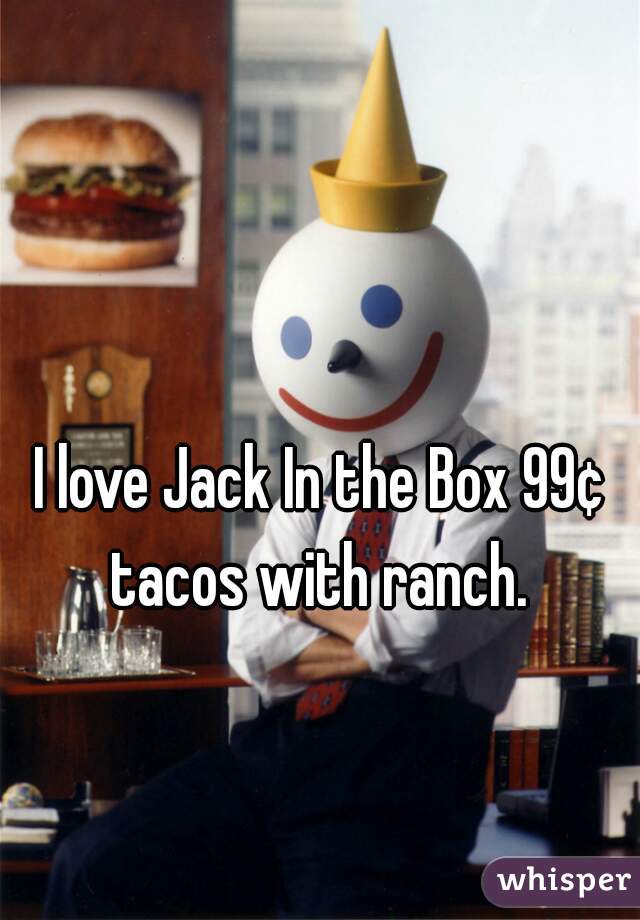 I love Jack In the Box 99¢ tacos with ranch. 