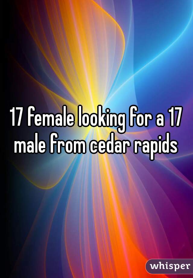 17 female looking for a 17 male from cedar rapids 
