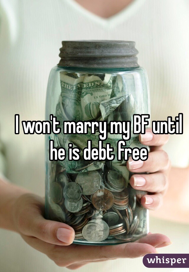I won't marry my BF until he is debt free 