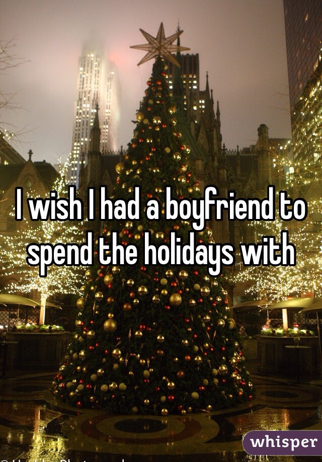 I wish I had a boyfriend to spend the holidays with 