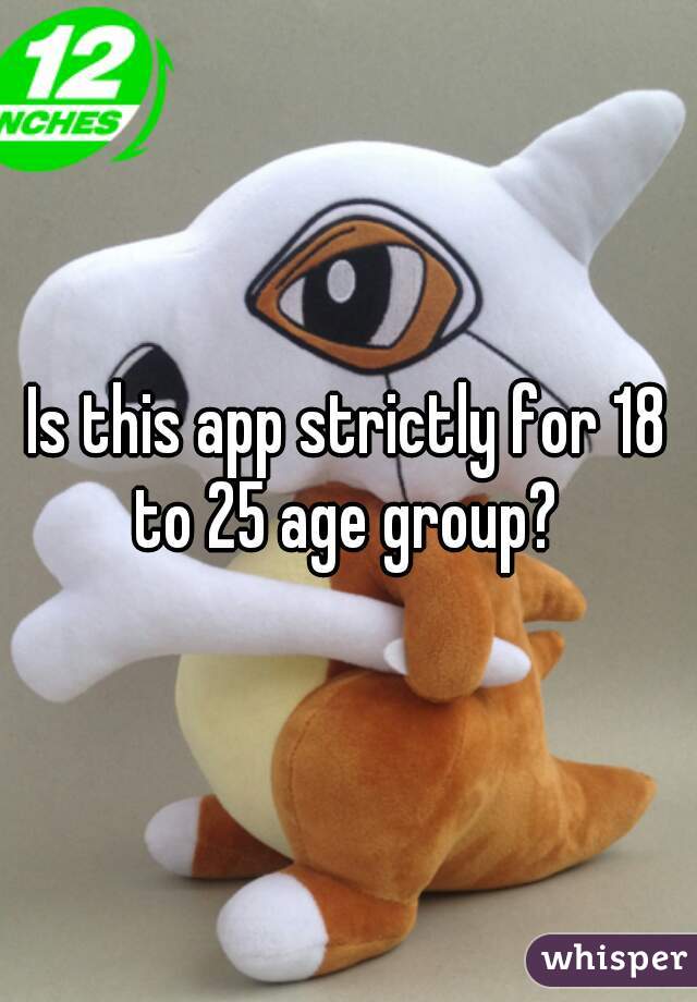 Is this app strictly for 18 to 25 age group? 