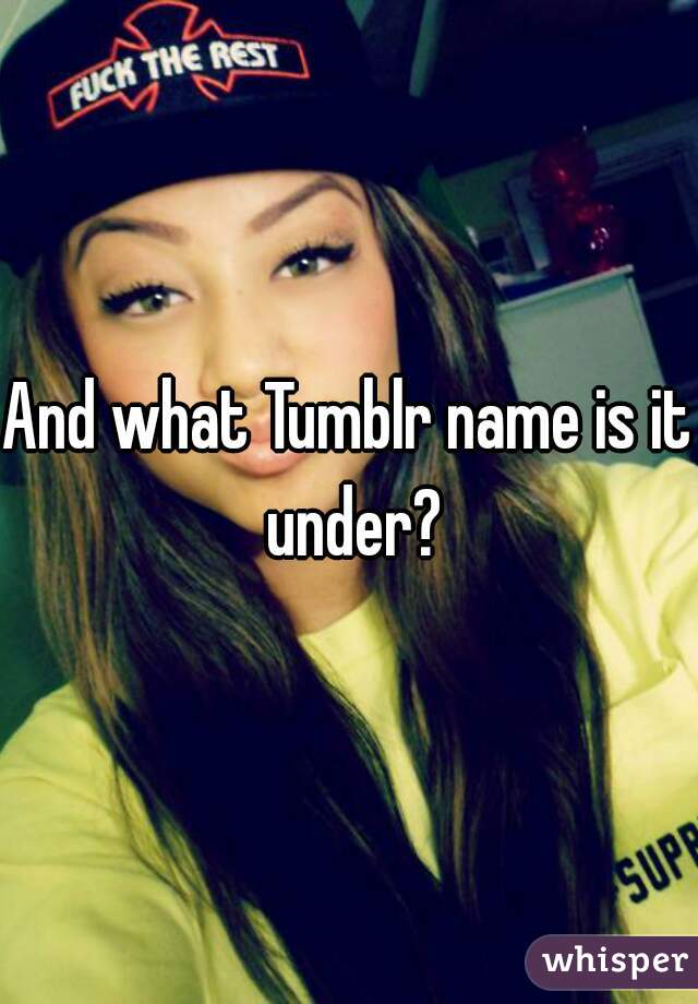 And what Tumblr name is it under?