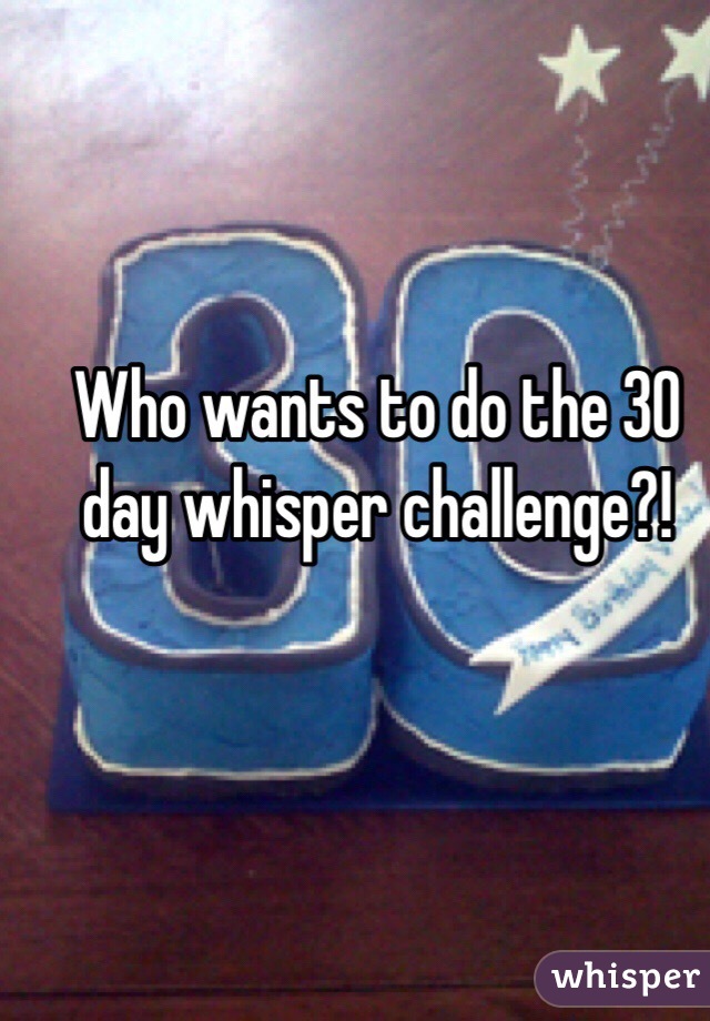 Who wants to do the 30 day whisper challenge?!