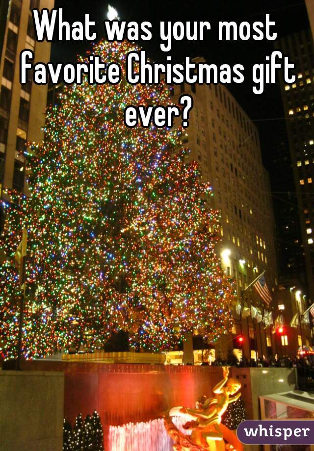 What was your most favorite Christmas gift ever?