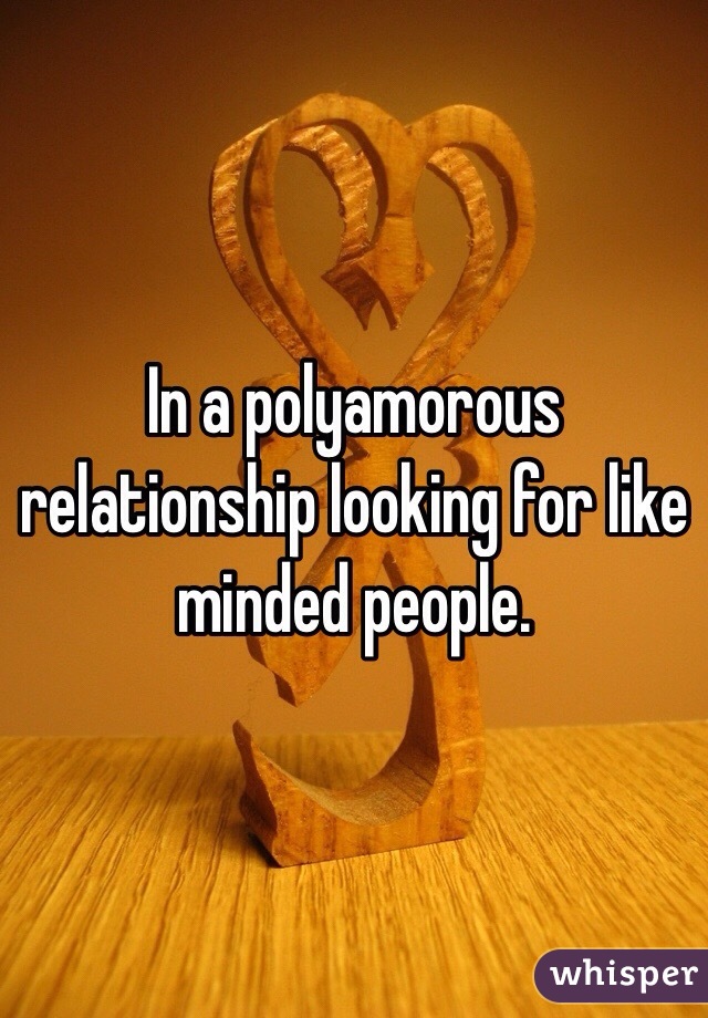 In a polyamorous relationship looking for like minded people. 