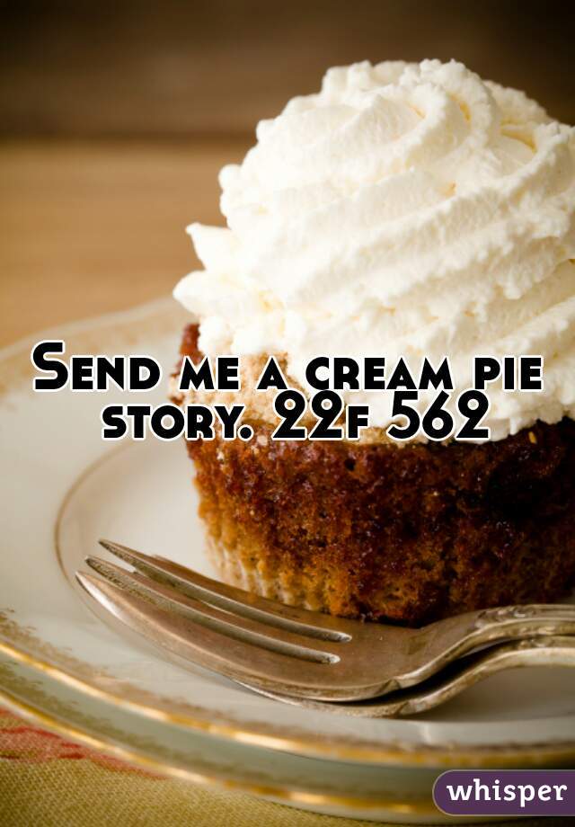 Send me a cream pie story. 22f 562