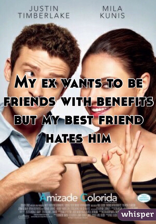 My ex wants to be friends with benefits but my best friend hates him