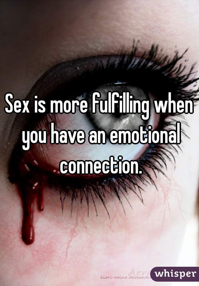 Sex is more fulfilling when you have an emotional connection.