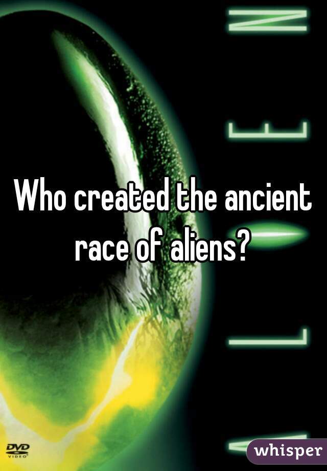 Who created the ancient race of aliens? 