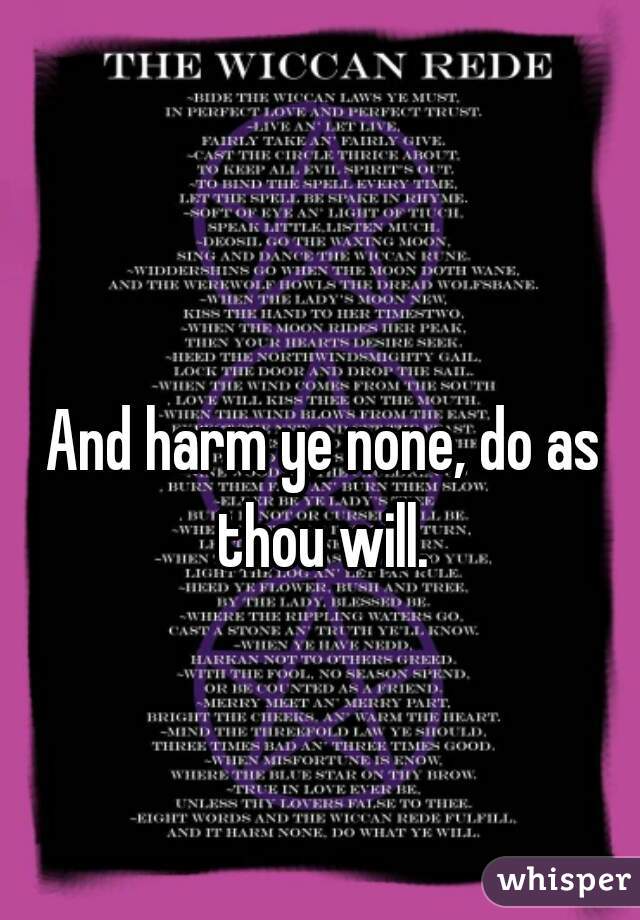 And harm ye none, do as thou will. 