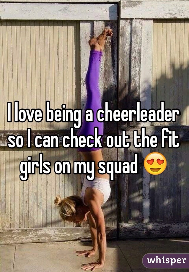 I love being a cheerleader so I can check out the fit girls on my squad 😍