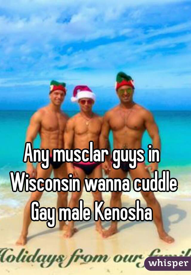Any musclar guys in Wisconsin wanna cuddle
Gay male Kenosha