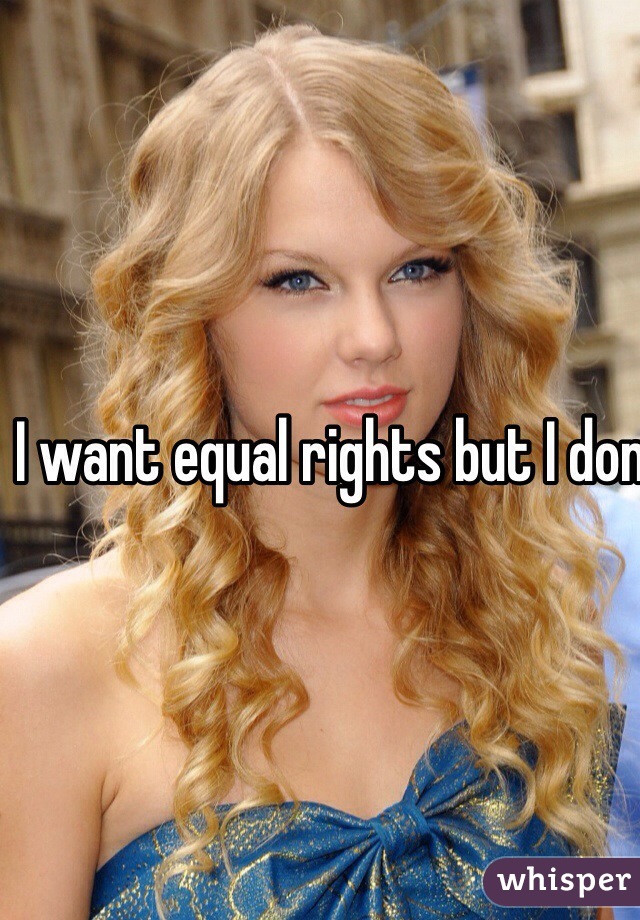 I want equal rights but I don't want Taylor swift. Can I have Lorde instead?