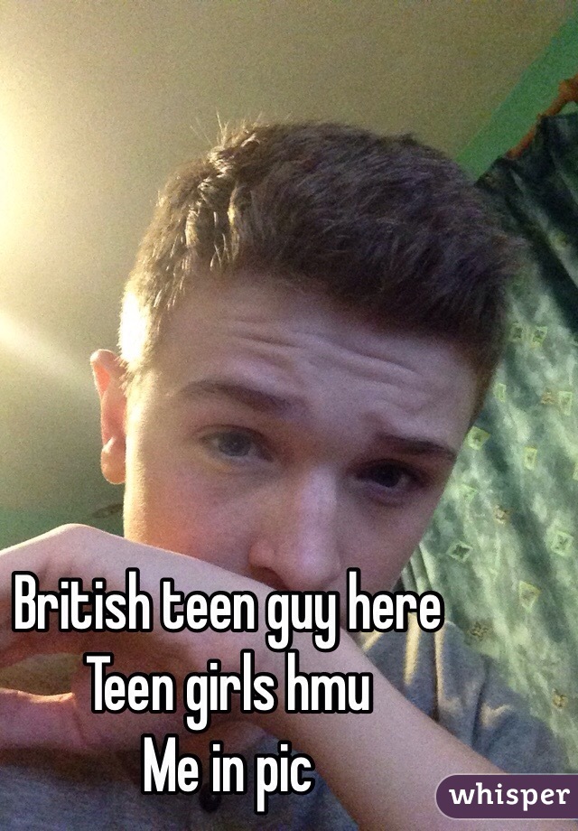 British teen guy here
Teen girls hmu
Me in pic
