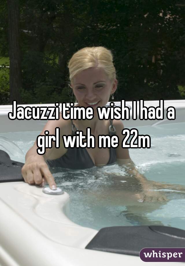 Jacuzzi time wish I had a girl with me 22m