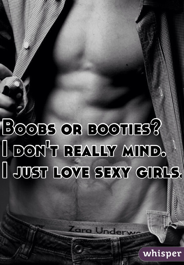 Boobs or booties?
I don't really mind.
I just love sexy girls.