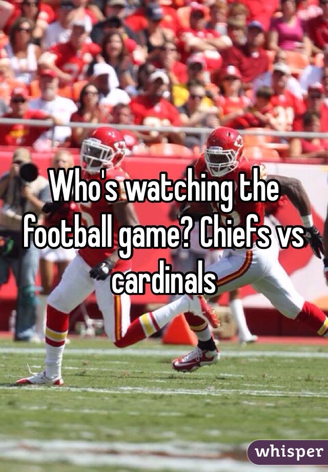 Who's watching the football game? Chiefs vs cardinals