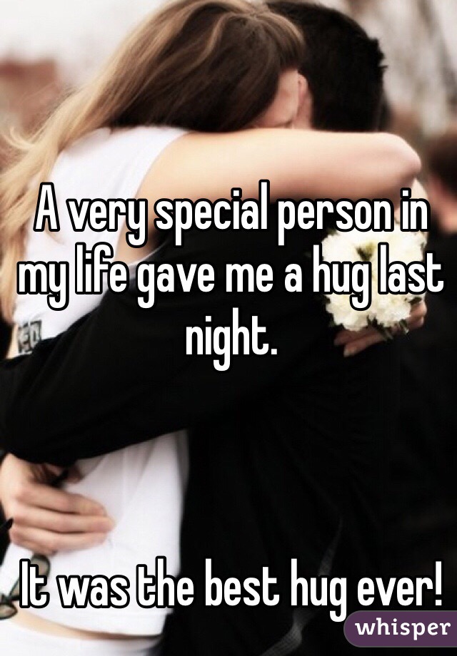 A very special person in my life gave me a hug last night. 



It was the best hug ever!