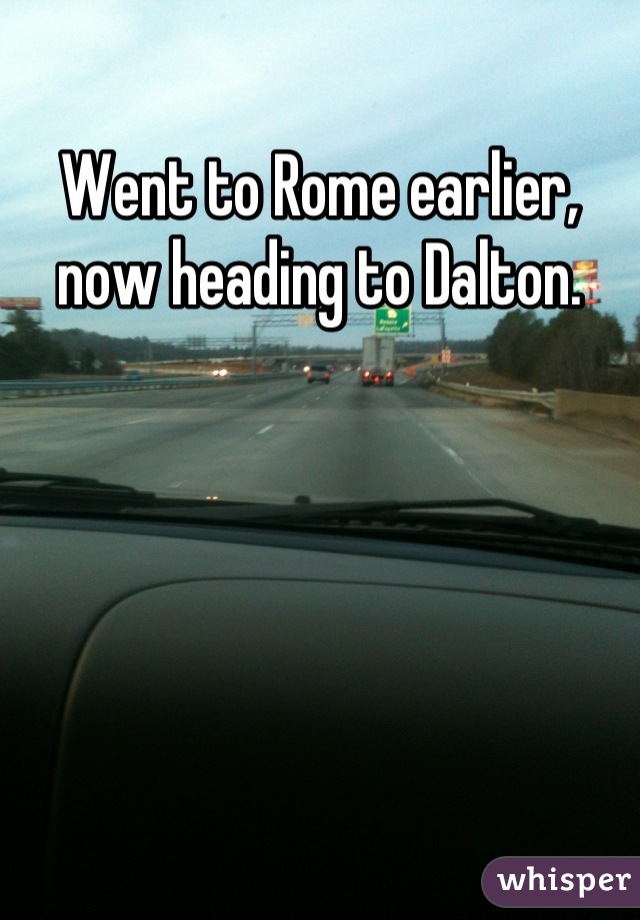 Went to Rome earlier, now heading to Dalton.
