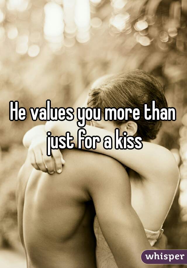 He values you more than just for a kiss