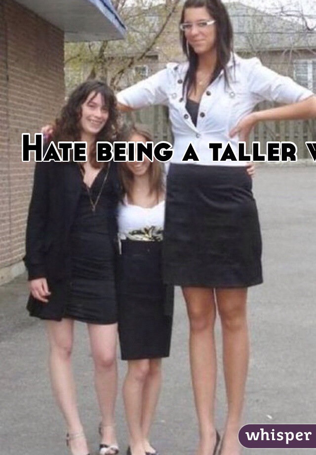 Hate being a taller women I am 5ft 9 but feel like I tower over other women and feel massive. Makes me feel odd :(