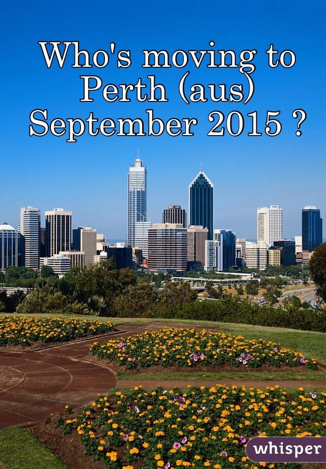 Who's moving to Perth (aus) September 2015 ?
