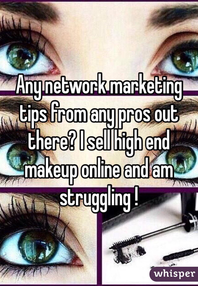 Any network marketing tips from any pros out there? I sell high end makeup online and am struggling ! 