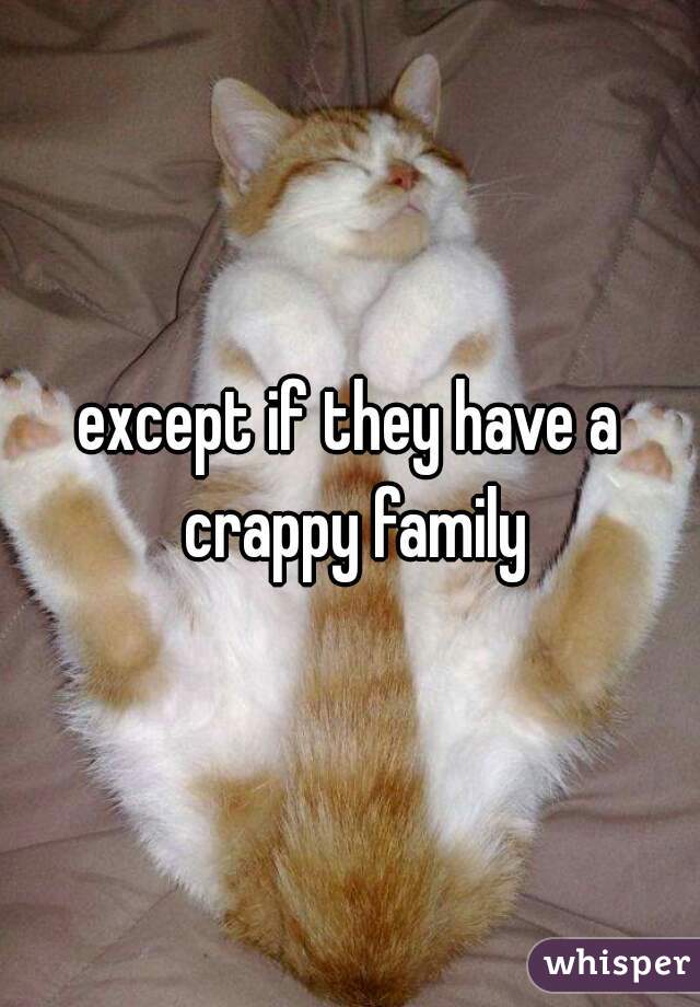 except if they have a crappy family