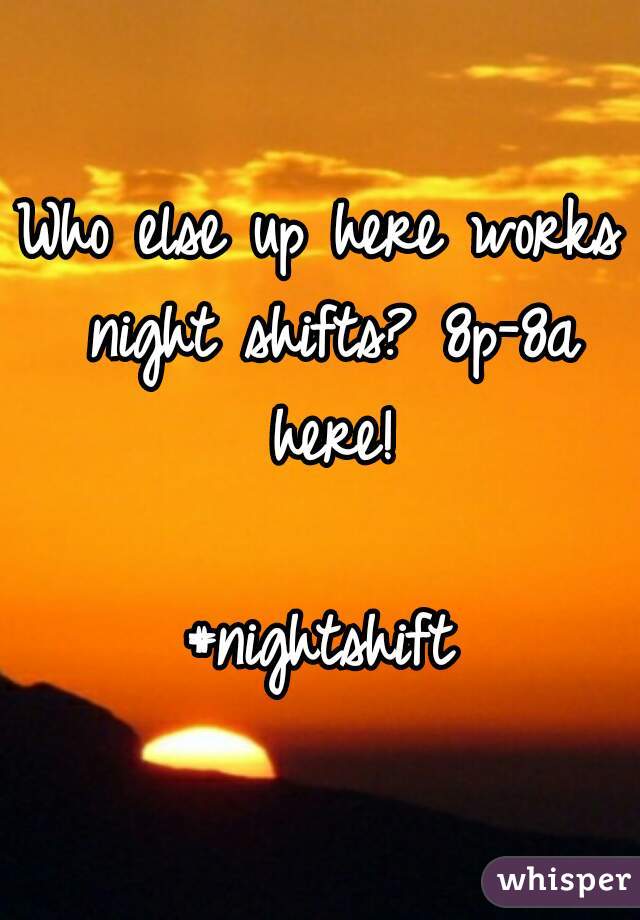 Who else up here works night shifts? 8p-8a here!

#nightshift