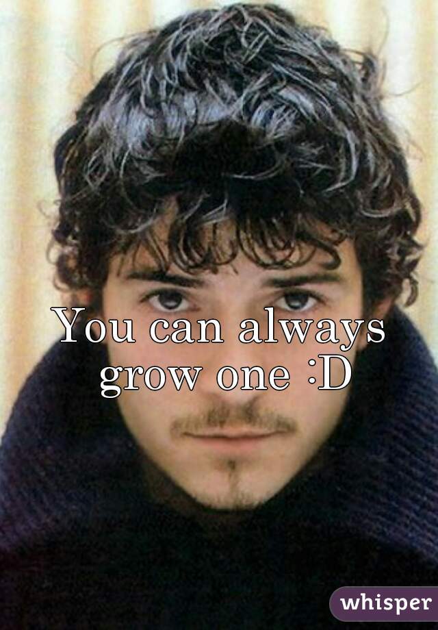 You can always grow one :D