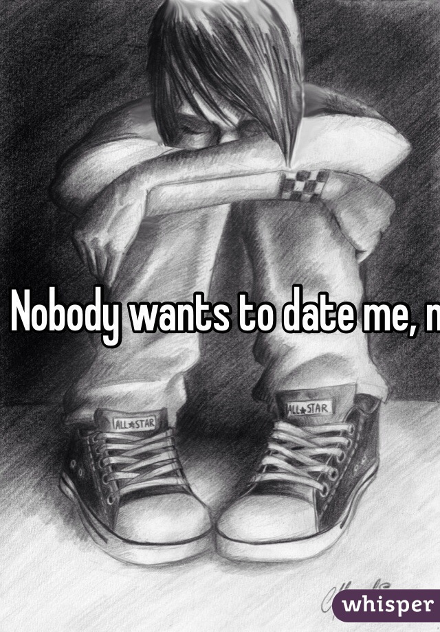 Nobody wants to date me, not even my boyfriend..