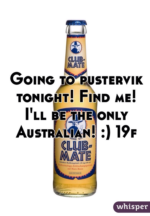 Going to pustervik tonight! Find me! I'll be the only Australian! :) 19f