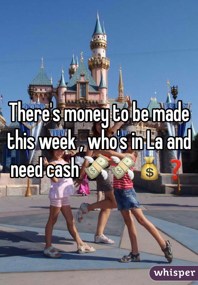 There's money to be made this week , who's in La and need cash 💸💸💰❓
