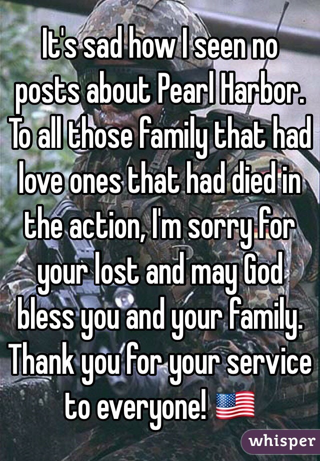 It's sad how I seen no posts about Pearl Harbor. 
To all those family that had love ones that had died in the action, I'm sorry for your lost and may God bless you and your family. Thank you for your service to everyone! 🇺🇸
