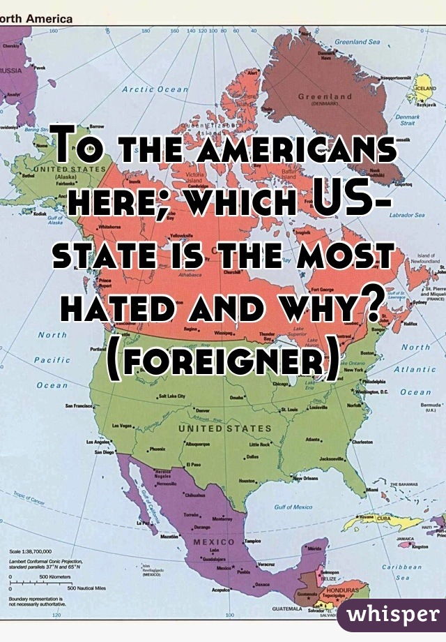 To the americans
 here; which US-state is the most hated and why? (foreigner)