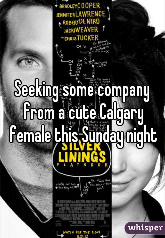 Seeking some company from a cute Calgary female this Sunday night