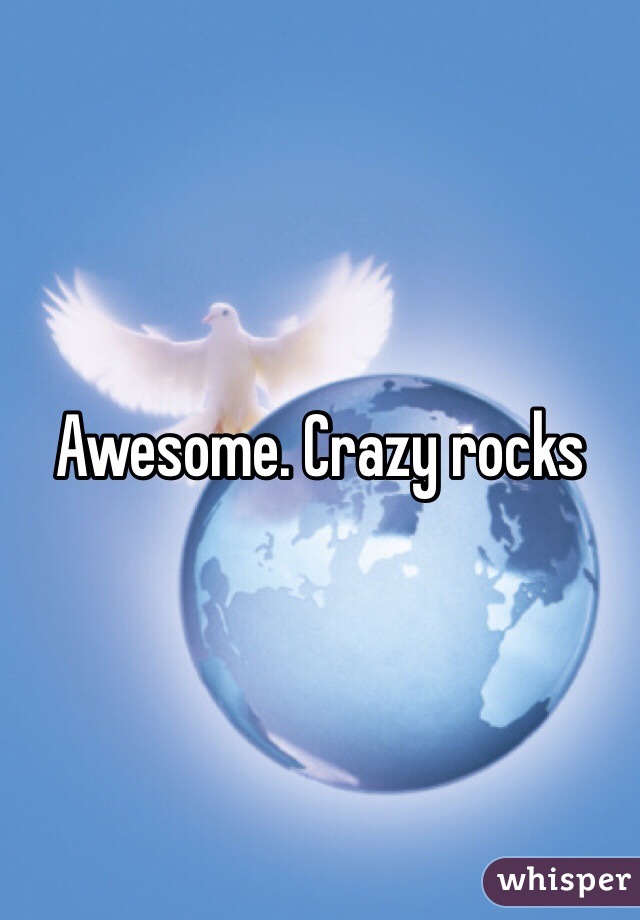 Awesome. Crazy rocks