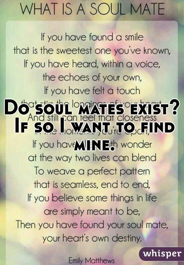 Do soul mates exist? If so I want to find mine.