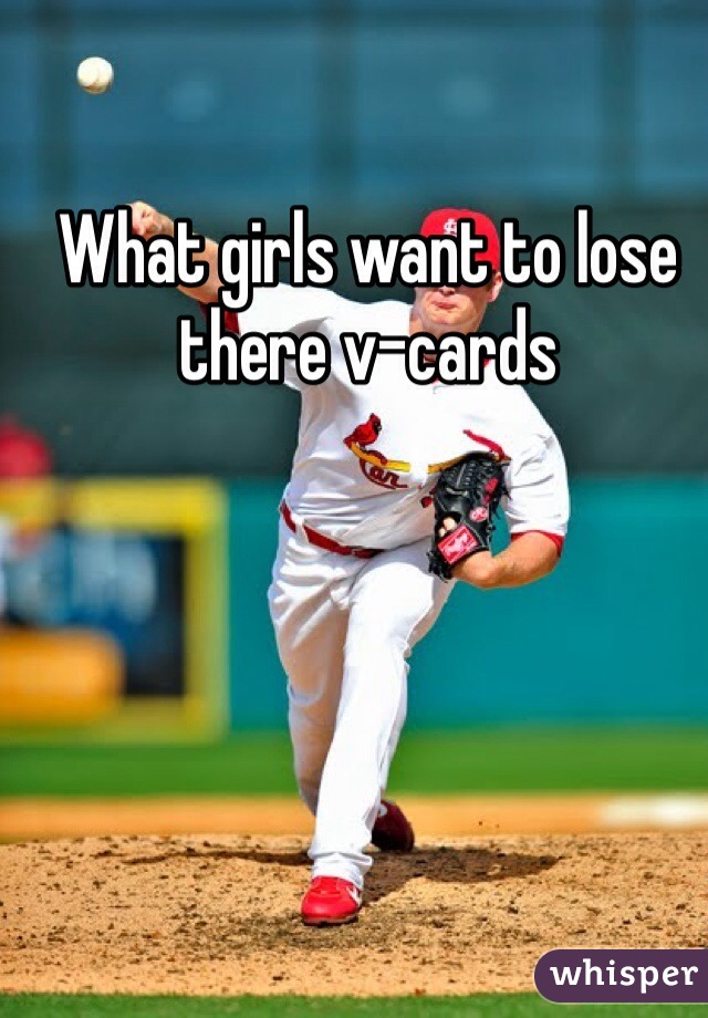 What girls want to lose there v-cards