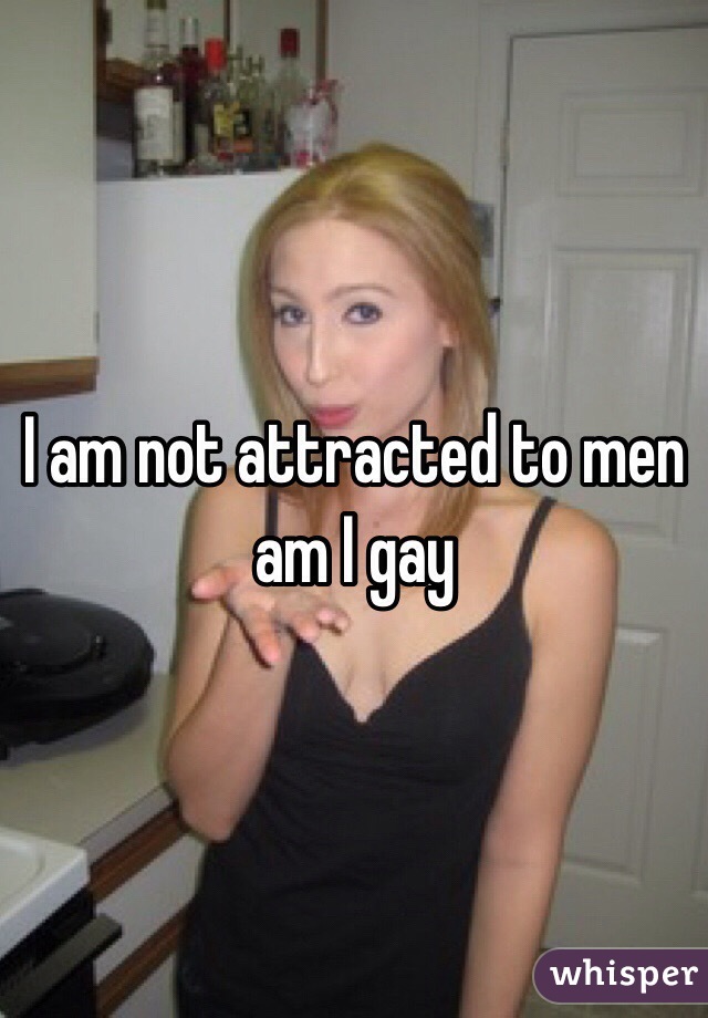 I am not attracted to men am I gay