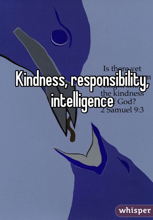 Kindness, responsibility, intelligence