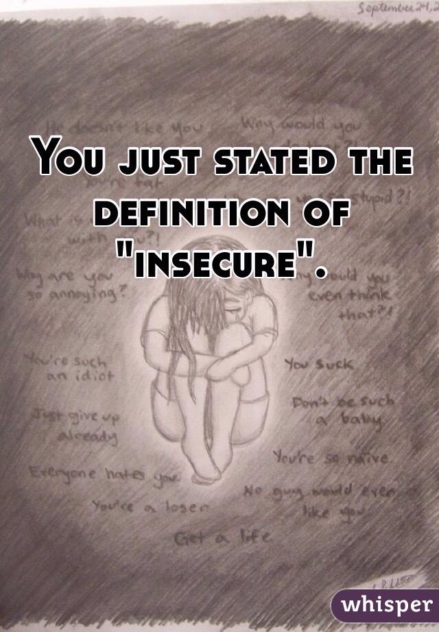 You just stated the definition of "insecure".