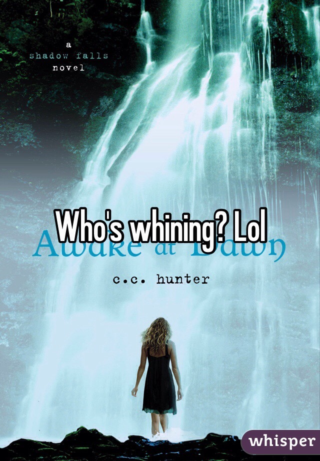 Who's whining? Lol
