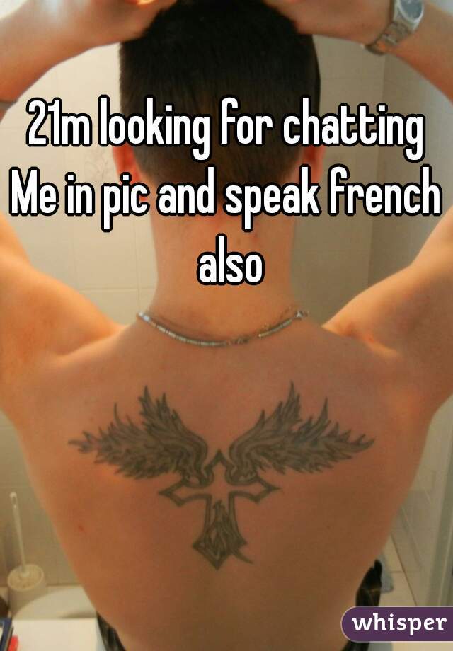 21m looking for chatting
Me in pic and speak french also