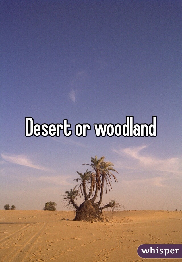 Desert or woodland 