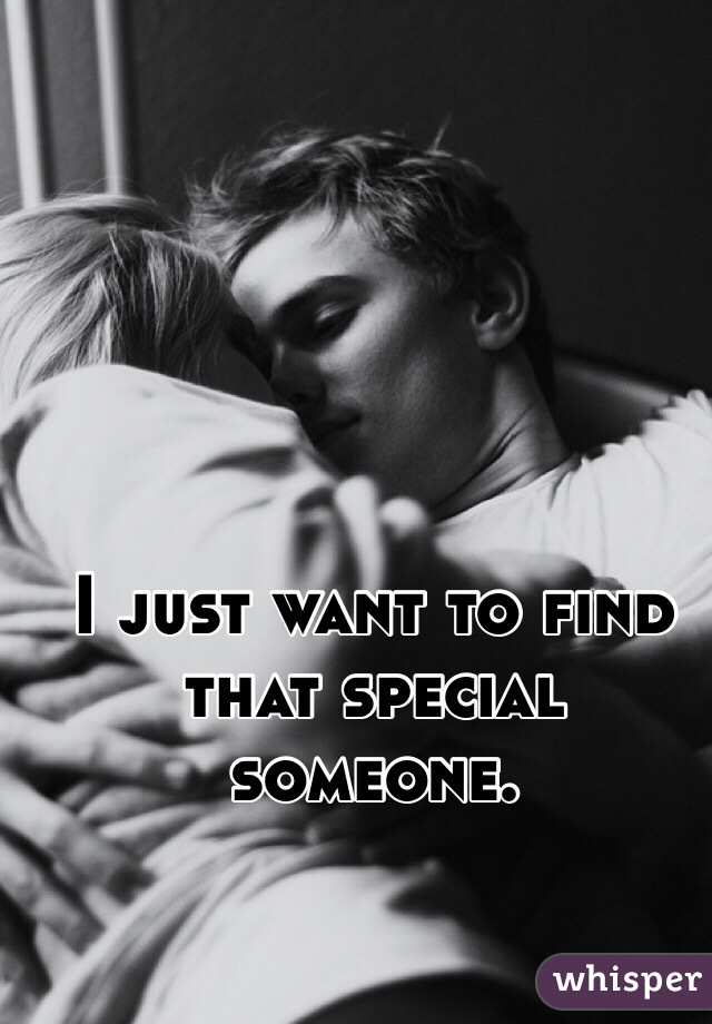 I just want to find that special someone. 