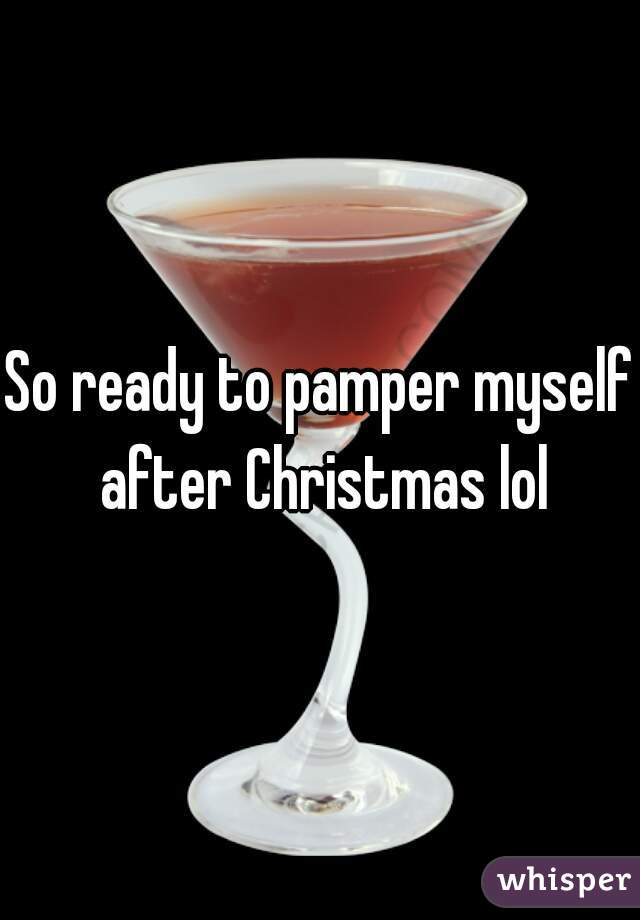 So ready to pamper myself after Christmas lol